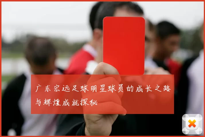 广东宏远足球明星球员的成长之路与辉煌成就探秘