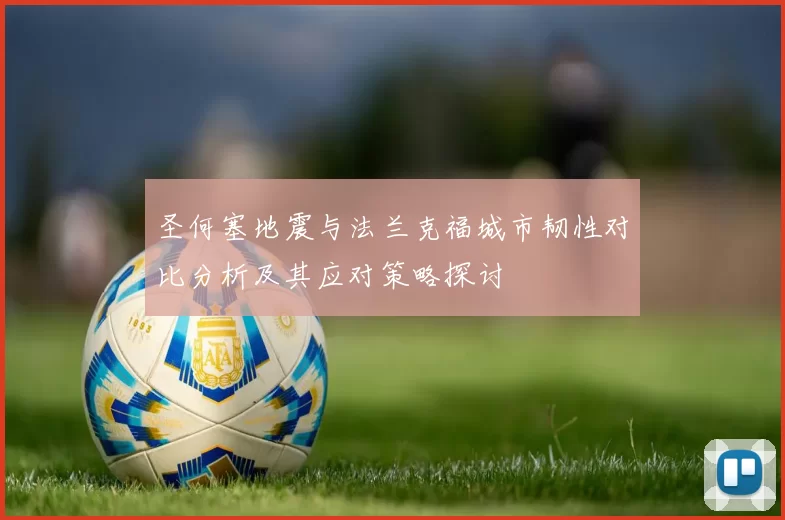 圣何塞地震与法兰克福城市韧性对比分析及其应对策略探讨