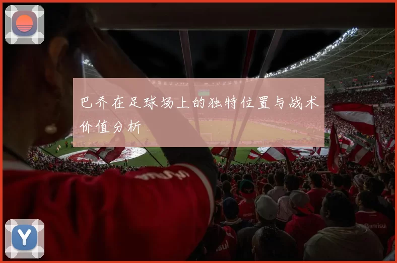 巴乔在足球场上的独特位置与战术价值分析