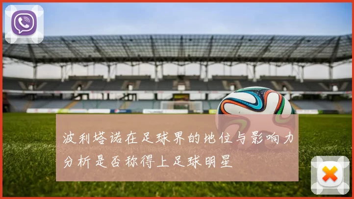 波利塔诺在足球界的地位与影响力分析是否称得上足球明星