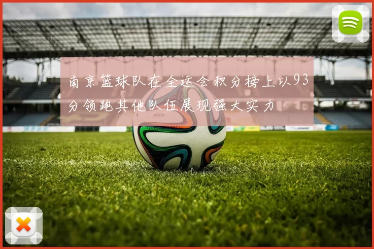南京篮球队在全运会积分榜上以93分领跑其他队伍展现强大实力