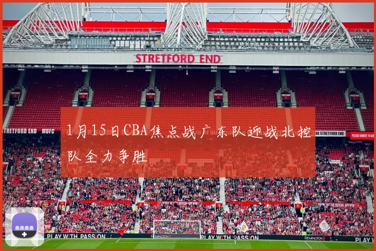 1月15日CBA焦点战广东队迎战北控队全力争胜