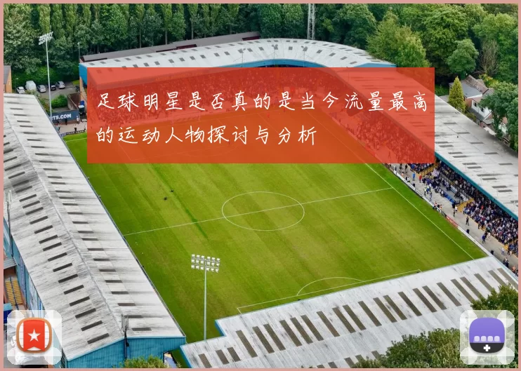 足球明星是否真的是当今流量最高的运动人物探讨与分析