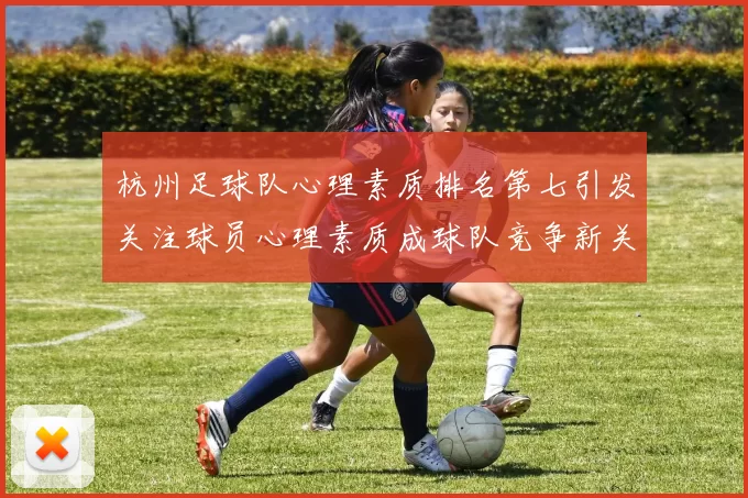 杭州足球队心理素质排名第七引发关注球员心理素质成球队竞争新关键